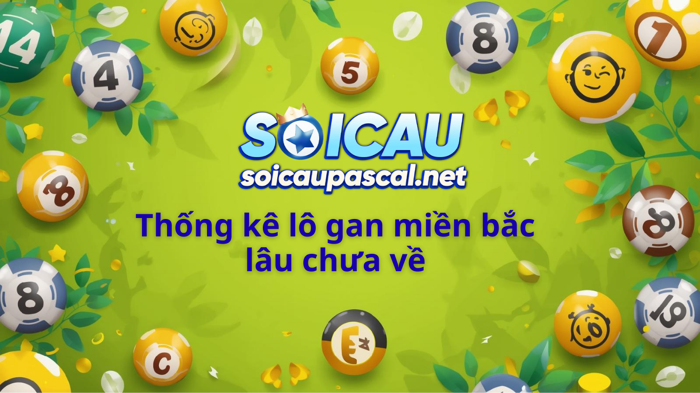 Lô gan miền Bắc lâu chưa về - Thống kê MB hôm nay 247 sắp ra